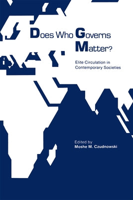 Does Who Governs Matter?: Elite Circulation in Contemporary Societies by Czudnowski, Moshe
