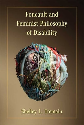 Foucault and Feminist Philosophy of Disability by Tremain, Shelley Lynn