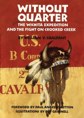 Without Quarter: The Wichita Expedition and the Fight on Crooked Creek by Chalfant, William Y.