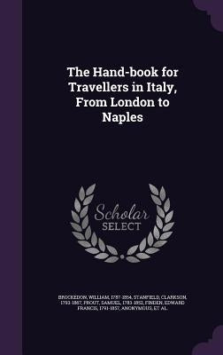 The Hand-book for Travellers in Italy, From London to Naples by Brockedon, William