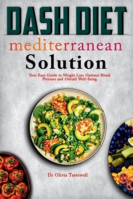 Dash Diet Mediterranean Solution: Your Easy Guide to Weight Loss Optimal Blood Pressure and Overall Well-being by Tastewell, Olivia