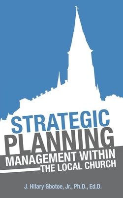 Strategic Planning: Management Within the Local Church by Gbotoe, J. Hilary