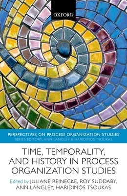 Time, Temporality, and History in Process Organization Studies by Reinecke, Juliane