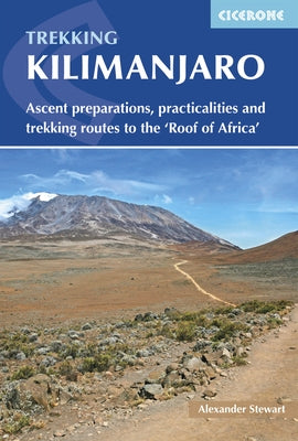Trekking Kilimanjaro: Ascent Preparations, Practicalities and Trekking Routes to the 'Roof of Africa' by Stewart, Alex