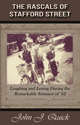The Rascals of Stafford Street: Laughing and Losing During the Remarkable Summer of '62 by Quick, John J.