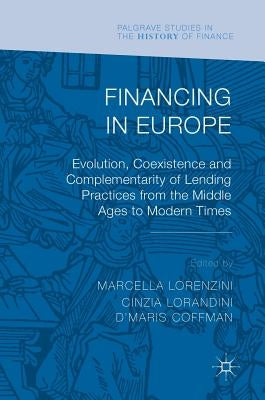 Financing in Europe: Evolution, Coexistence and Complementarity of Lending Practices from the Middle Ages to Modern Times by Lorenzini, Marcella