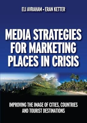 Media Strategies for Marketing Places in Crisis by Avraham, Eli