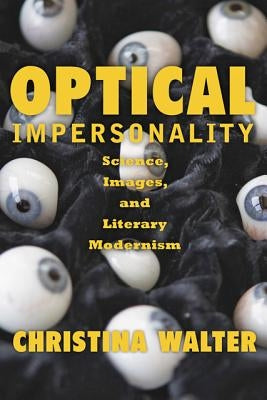 Optical Impersonality: Science, Images, and Literary Modernism by Walter, Christina
