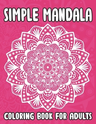 Simple Mandala Coloring Book For Adults: Easy Mandala Coloring Book For Seniors and Adults, Relaxing Coloring Book For Anti-Stress and Dementia by Designs, Sean Colby