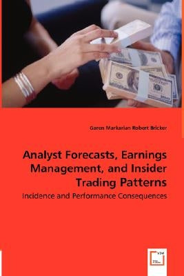 Analyst Forecasts, Earnings Management, and Insider Trading Patterns - Incidence and Performance Consequences by Markarian, Garen