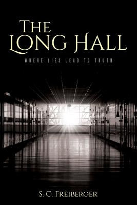 The Long Hall: Where Lies Lead to Truth by Freiberger, S. C.