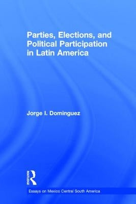 Parties, Elections, and Political Participation in Latin America by Dominguez, Jorge I.