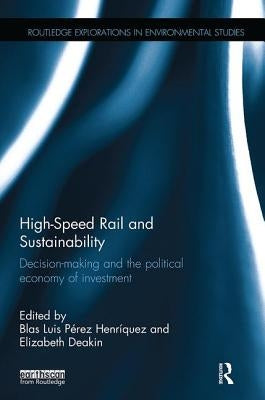 High-Speed Rail and Sustainability: Decision-making and the political economy of investment by Pérez Henríquez, Blas Luis