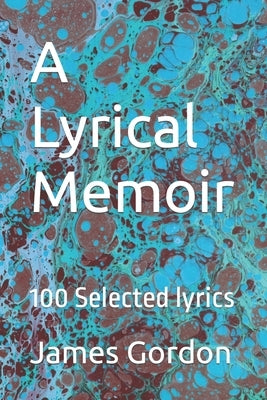 A Lyrical Memoir: by the author of 'Sketches and Landscapes' and 'Sour Wine' by Gordon, James