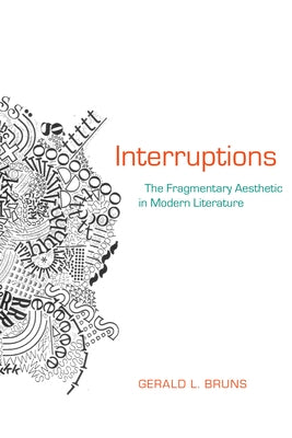 Interruptions: The Fragmentary Aesthetic in Modern Literature by Bruns, Gerald L.