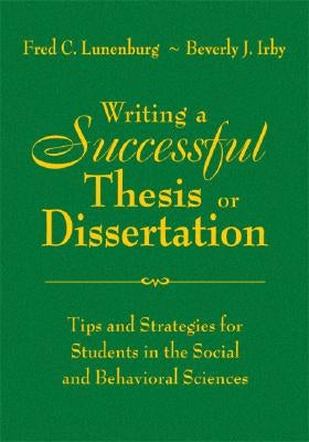 Writing a Successful Thesis or Dissertation: Tips and Strategies for Students in the Social and Behavioral Sciences by Lunenburg, Fred C.