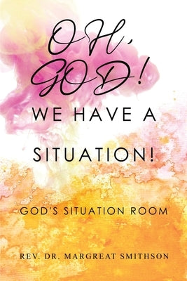 Oh, God! We Have a Situation!: God's Situation Room by Smithson, Margreat