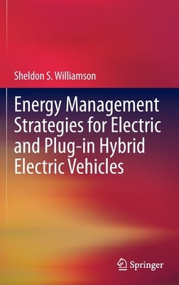 Energy Management Strategies for Electric and Plug-In Hybrid Electric Vehicles by Williamson, Sheldon S.
