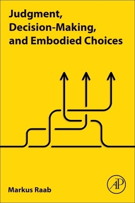 Judgment, Decision-Making, and Embodied Choices by Raab, Markus