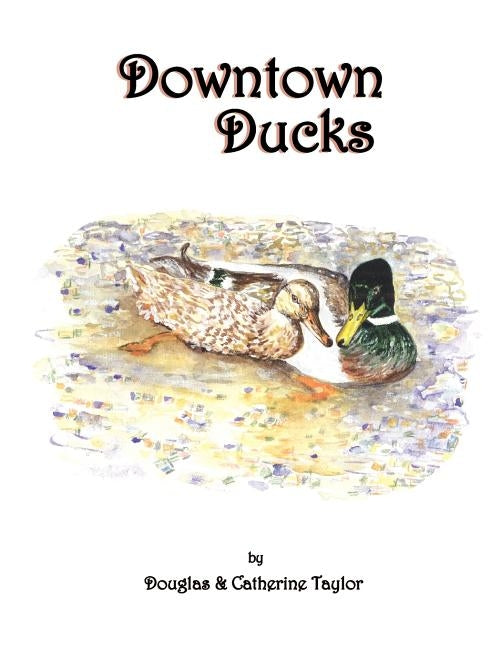 Downtown Ducks by Taylor, Douglas &. Catherine