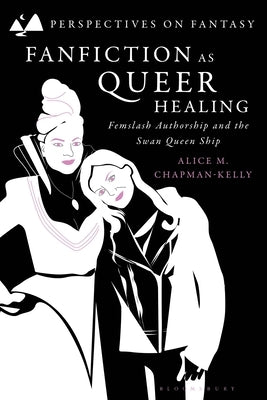 Fanfiction as Queer Healing: Femslash Authorship and the Swan Queen Ship by Chapman-Kelly, Alice M.