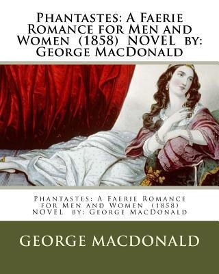 Phantastes: A Faerie Romance for Men and Women (1858) NOVEL by: George MacDonald by MacDonald, George