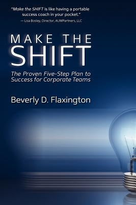 Make the SHIFT: The Proven Five-Step Plan to Success for Corporate Teams by Flaxington, Beverly