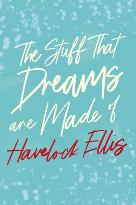 The Stuff That Dreams are Made of by Ellis, Havelock