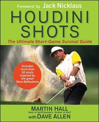 Houdini Shots: The Ultimate Short-Game Survival Guide by Hall, Martin