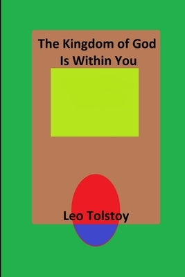 The Kingdom of God Is Within You by Tolstoy, Leo