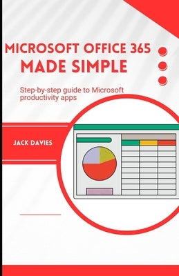 Microsoft Office 365 Made Simple: A Beginner's Guide to Mastering Productivity Tools by Davies, Jack