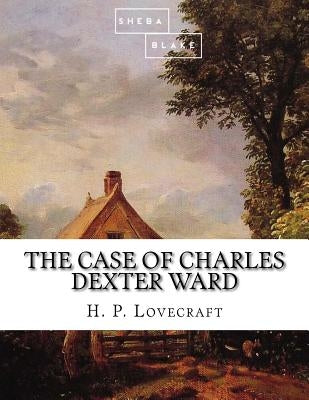 The Case of Charles Dexter Ward by Blake, Sheba