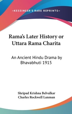 Rama's Later History or Uttara Rama Charita: An Ancient Hindu Drama by Bhavabhuti 1915 by Belvalkar, Shripad Krishna