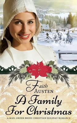A Family for Christmas: A Mail Order Bride Christian Holiday Romance by Austen, Faith