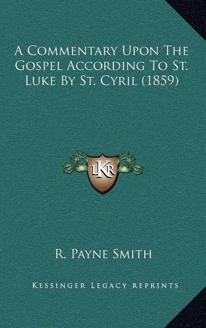 A Commentary Upon The Gospel According To St. Luke By St. Cyril (1859) by Payne Smith, R.