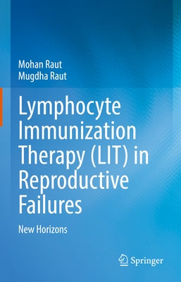 Lymphocyte Immunization Therapy (Lit) in Reproductive Failures: New Horizons by Raut, Mohan
