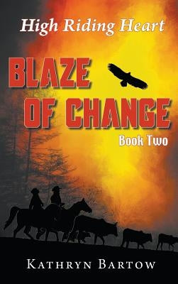 Blaze of Change: High Riding Heart Series Book Two by Bartow, Kathryn