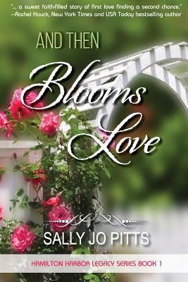 And Then Blooms Love by Pitts, Sally Jo
