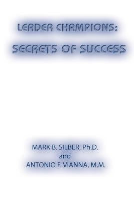 Leader Champions: Secrets of Success by Silber, Mark B.