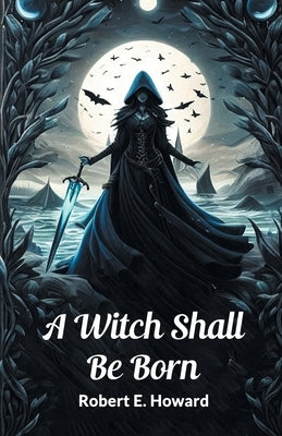 A Witch Shall Be Born by Howard, Robert E.