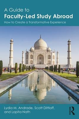 A Guide to Faculty-Led Study Abroad: How to Create a Transformative Experience by Andrade, Lydia M.