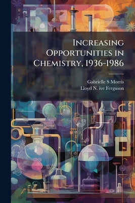 Increasing Opportunities in Chemistry, 1936-1986: Oral History Transcript / 199 by Morris, Gabrielle S.