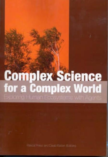 Complex Science for a Complex World: Exploring Human Ecosystems with Agents by Perez, Pascal