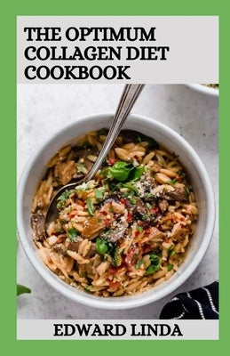 The Optimum Collagen Diet Cookbook: 100+ Healthy Recipes to Maintain Healthy Skin & Live Well by Linda, Edward