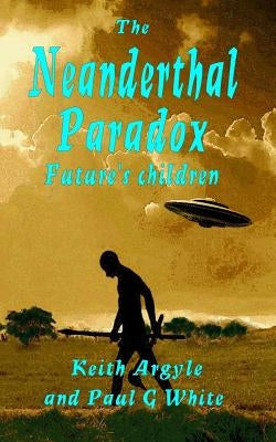 The Neanderthal Paradox: Future's Children by White, Paul G.