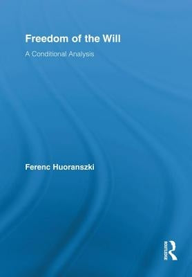 Freedom of the Will: A Conditional Analysis by Huoranszki, Ferenc
