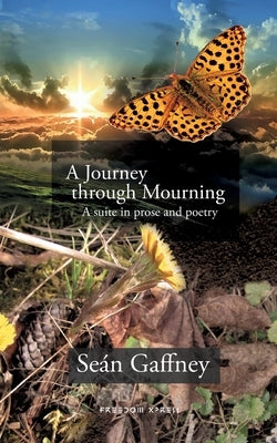 A Journey through Mourning: A suite in prose and poetry by Gaffney, Seán