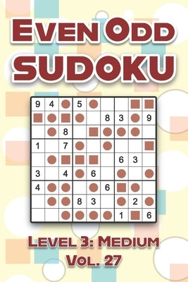 Even Odd Sudoku Level 3: Medium Vol. 27: Play Even Odd Sudoku 9x9 Nine Numbers Grid With Solutions Medium Level Volumes 1-40 Cross Sums Sudoku by Numerik, Sophia