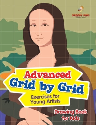 Advanced Grid by Grid Exercises for Young Artists: Drawing Book for Kids by Speedy Kids