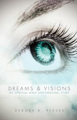 Dreams and Visions by Reeves, Debora K.